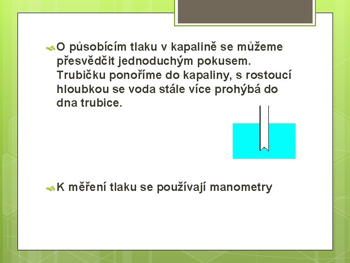  O působícím tlaku v kapalině se můžeme přesvědčit jednoduchým pokusem. Trubičku ponoříme do