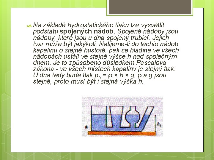  Na základě hydrostatického tlaku lze vysvětlit podstatu spojených nádob. Spojené nádoby jsou nádoby,