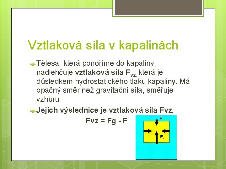 Vztlaková síla v kapalinách Tělesa, která ponoříme do kapaliny, nadlehčuje vztlaková síla Fvz, která