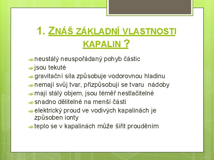 1. ZNÁŠ ZÁKLADNÍ VLASTNOSTI KAPALIN ? neustálý neuspořádaný pohyb částic jsou tekuté gravitační síla