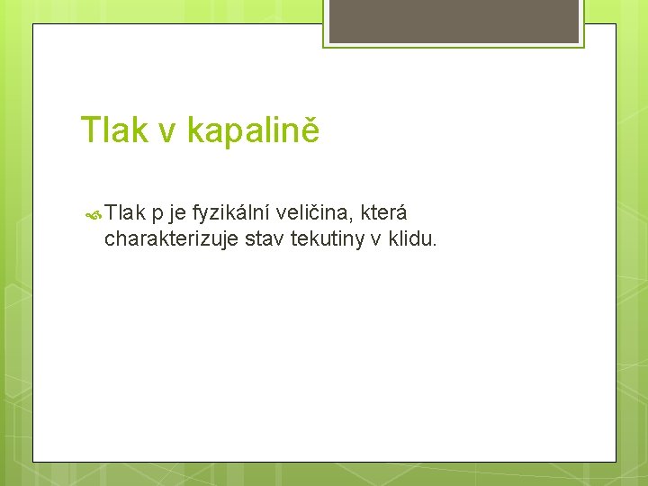 Tlak v kapalině Tlak p je fyzikální veličina, která charakterizuje stav tekutiny v klidu.