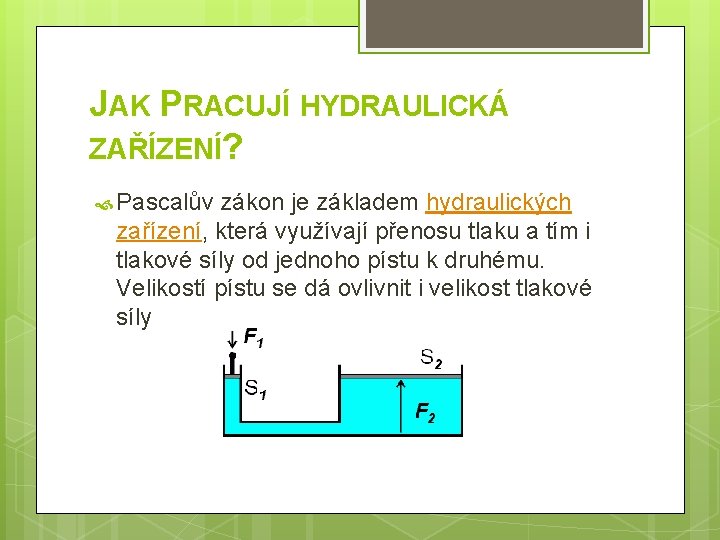 JAK PRACUJÍ HYDRAULICKÁ ZAŘÍZENÍ? Pascalův zákon je základem hydraulických zařízení, která využívají přenosu tlaku