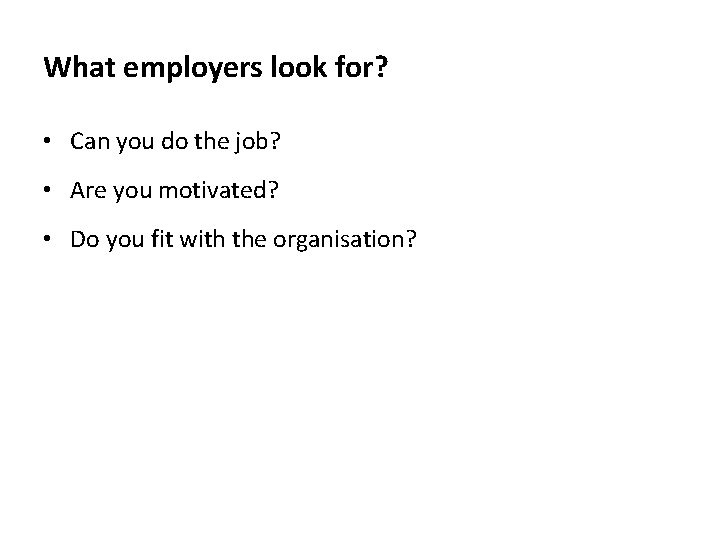 What employers look for? • Can you do the job? • Are you motivated?