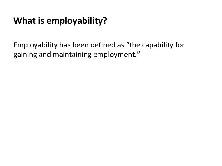 What is employability? Employability has been defined as “the capability for gaining and maintaining