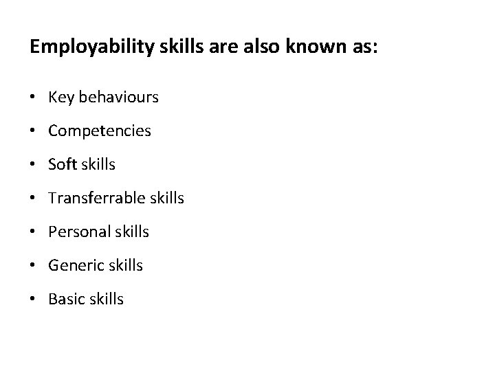 Employability skills are also known as: • Key behaviours • Competencies • Soft skills