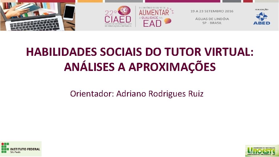 HABILIDADES SOCIAIS DO TUTOR VIRTUAL: ANÁLISES A APROXIMAÇÕES Orientador: Adriano Rodrigues Ruiz 