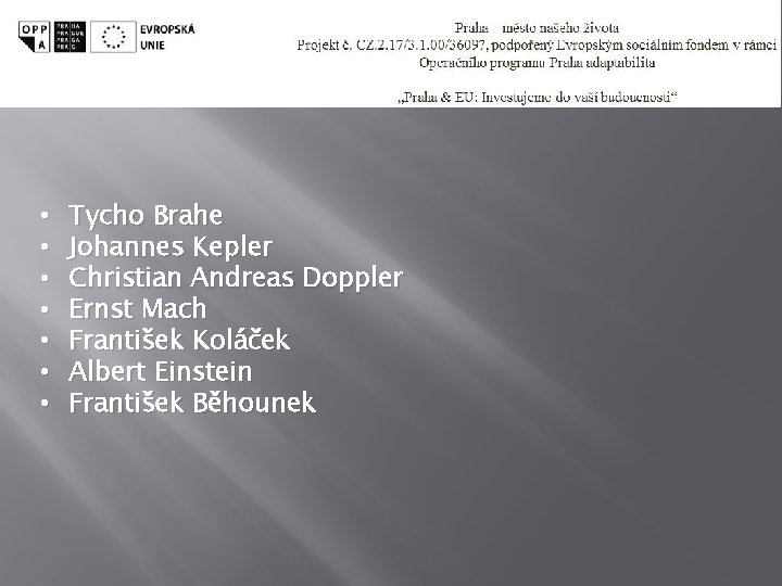  • • Tycho Brahe Johannes Kepler Christian Andreas Doppler Ernst Mach František Koláček