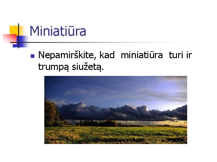 Miniatiūra n Nepamirškite, kad miniatiūra turi ir trumpą siužetą. 