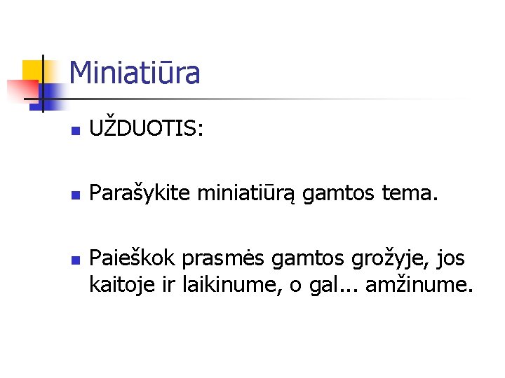 Miniatiūra n UŽDUOTIS: n Parašykite miniatiūrą gamtos tema. n Paieškok prasmės gamtos grožyje, jos