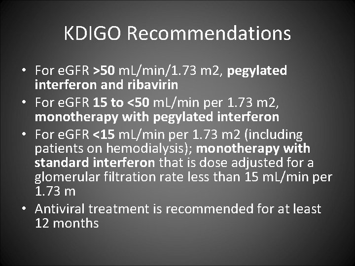 KDIGO Recommendations • For e. GFR >50 m. L/min/1. 73 m 2, pegylated interferon