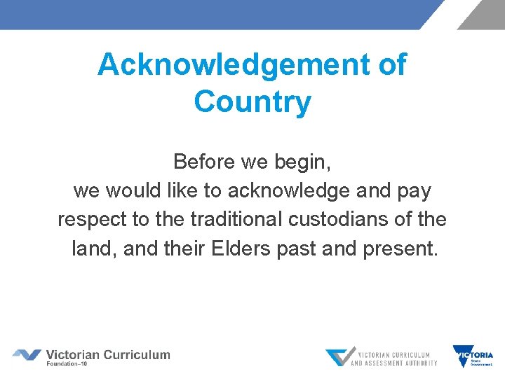 Acknowledgement of Country Before we begin, we would like to acknowledge and pay respect