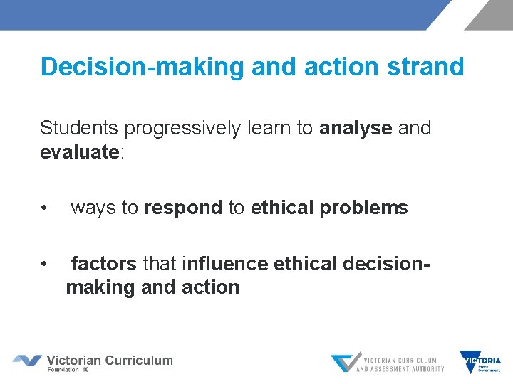 Decision-making and action strand Students progressively learn to analyse and evaluate: • ways to