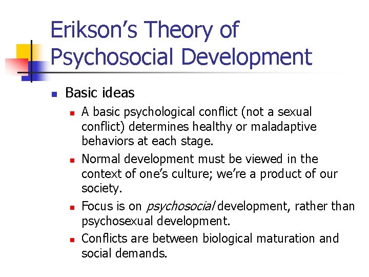 Erikson’s Theory of Psychosocial Development n Basic ideas n n A basic psychological conflict