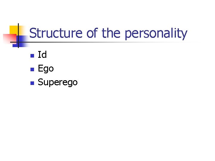 Structure of the personality n n n Id Ego Superego 