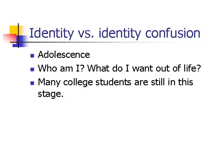 Identity vs. identity confusion n Adolescence Who am I? What do I want out