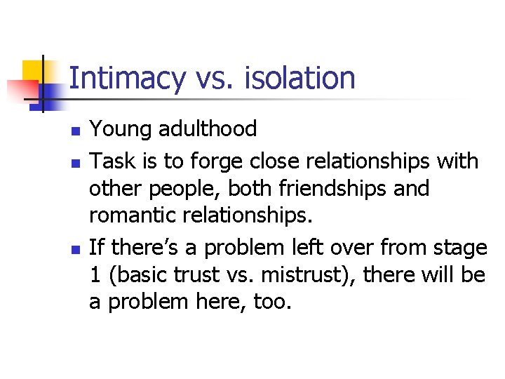 Intimacy vs. isolation n Young adulthood Task is to forge close relationships with other