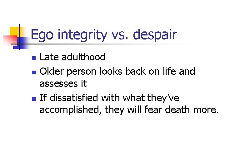 Ego integrity vs. despair n n n Late adulthood Older person looks back on