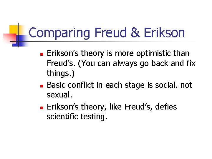 Comparing Freud & Erikson n Erikson’s theory is more optimistic than Freud’s. (You can