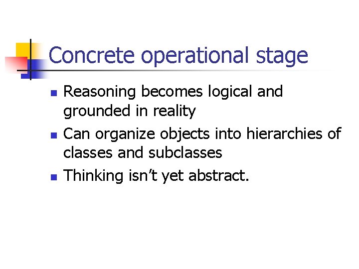 Concrete operational stage n n n Reasoning becomes logical and grounded in reality Can