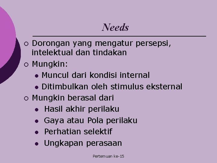 Needs ¡ ¡ ¡ Dorongan yang mengatur persepsi, intelektual dan tindakan Mungkin: l Muncul