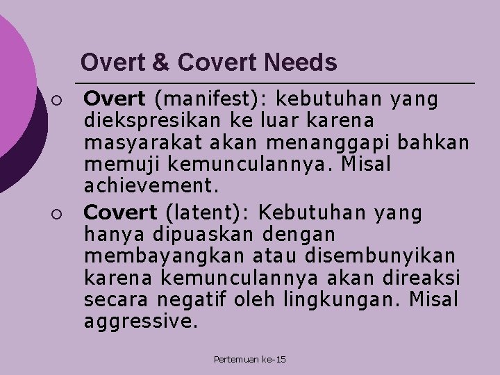 Overt & Covert Needs ¡ ¡ Overt (manifest): kebutuhan yang diekspresikan ke luar karena