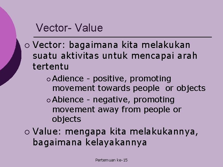 Vector- Value ¡ Vector: bagaimana kita melakukan suatu aktivitas untuk mencapai arah tertentu ¡