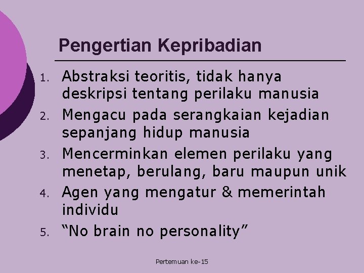Pengertian Kepribadian 1. 2. 3. 4. 5. Abstraksi teoritis, tidak hanya deskripsi tentang perilaku