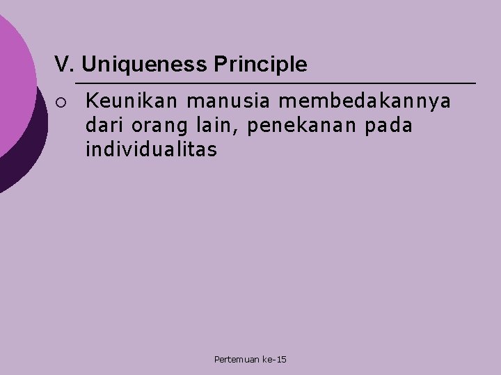 V. Uniqueness Principle ¡ Keunikan manusia membedakannya dari orang lain, penekanan pada individualitas Pertemuan