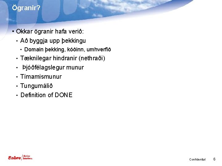 Ögranir? • Okkar ögranir hafa verið: • Að byggja upp þekkingu • Domain þekking,