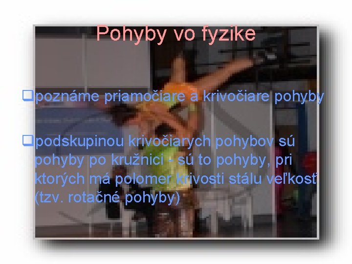 Pohyby vo fyzike qpoznáme priamočiare a krivočiare pohyby qpodskupinou krivočiarych pohybov sú pohyby po