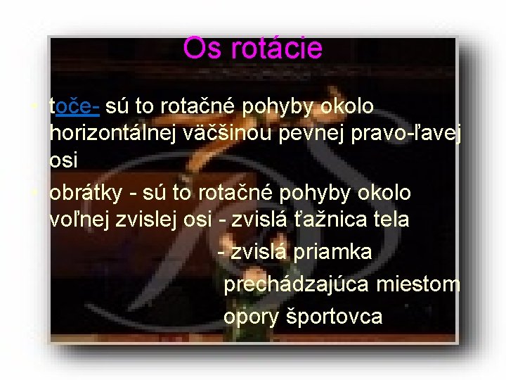 Os rotácie • toče- sú to rotačné pohyby okolo horizontálnej väčšinou pevnej pravo-ľavej osi