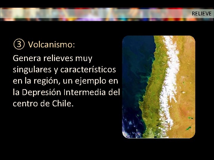 RELIEVE ③ Volcanismo: Genera relieves muy singulares y característicos en la región, un ejemplo