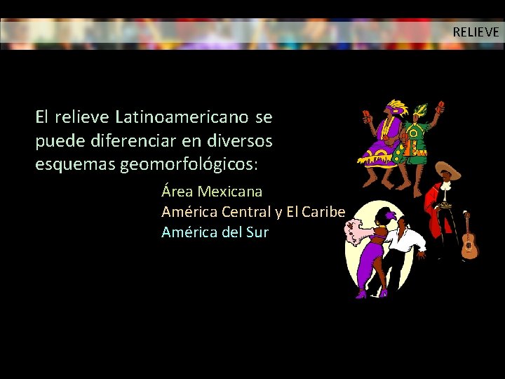 RELIEVE El relieve Latinoamericano se puede diferenciar en diversos esquemas geomorfológicos: Área Mexicana América