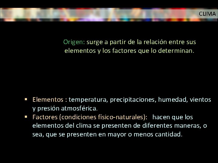 CLIMA Origen: surge a partir de la relación entre sus elementos y los factores