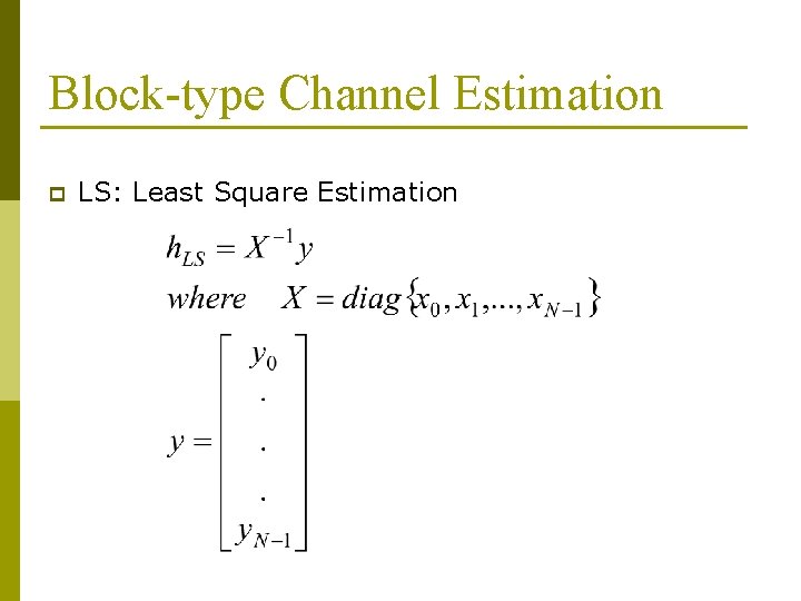 Block-type Channel Estimation p LS: Least Square Estimation 