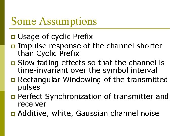 Some Assumptions Usage of cyclic Prefix p Impulse response of the channel shorter than