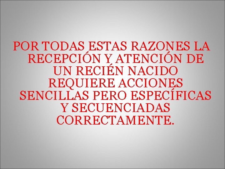 POR TODAS ESTAS RAZONES LA RECEPCIÓN Y ATENCIÓN DE UN RECIÉN NACIDO REQUIERE ACCIONES