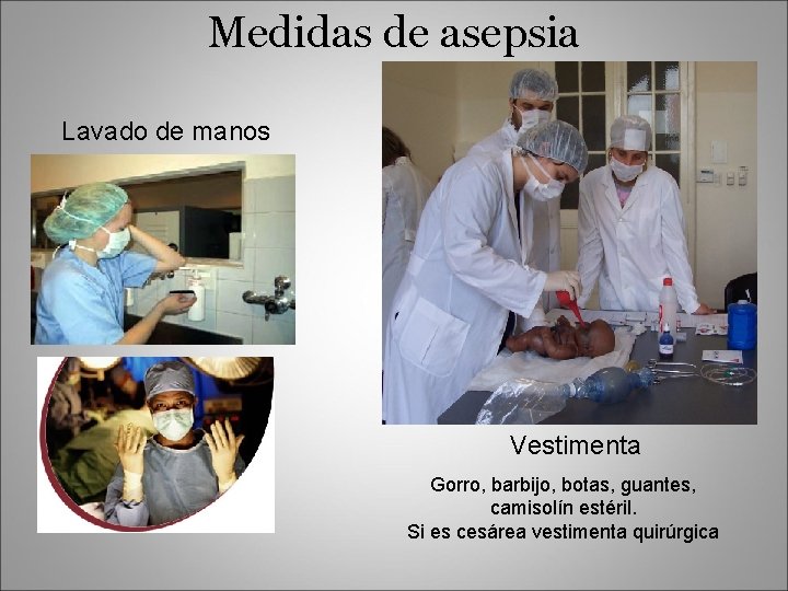 Medidas de asepsia Lavado de manos Vestimenta Gorro, barbijo, botas, guantes, camisolín estéril. Si