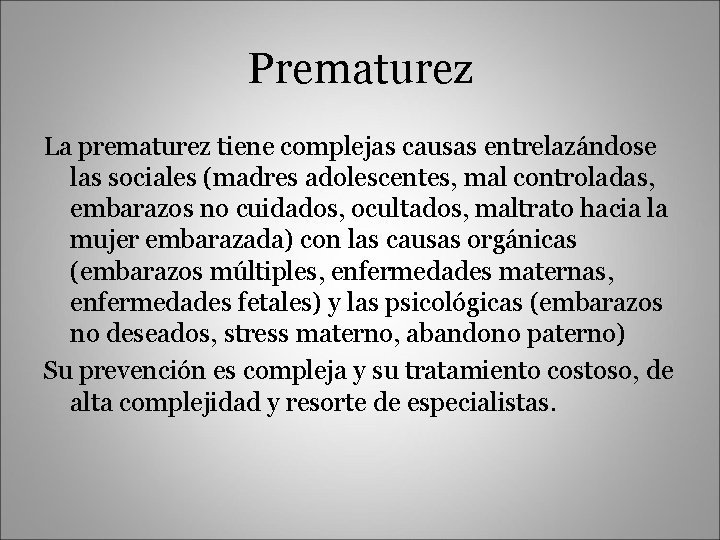Prematurez La prematurez tiene complejas causas entrelazándose las sociales (madres adolescentes, mal controladas, embarazos