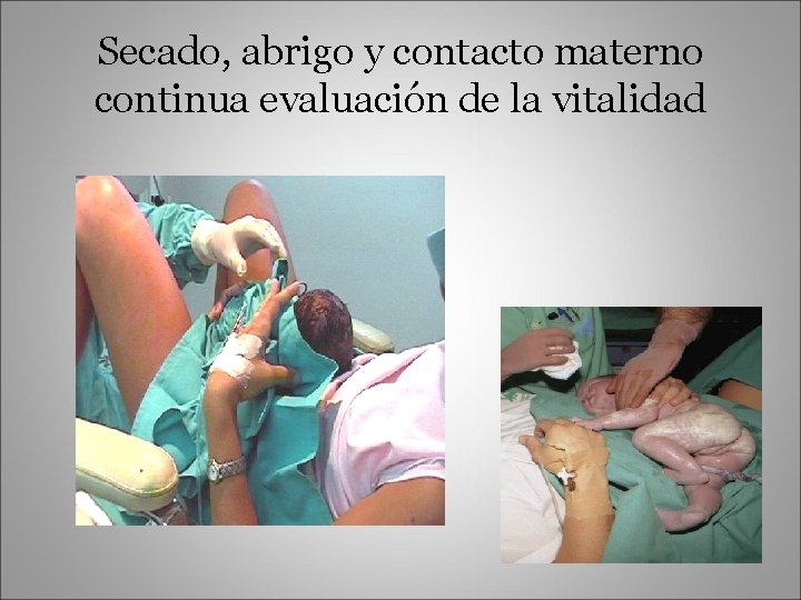 Secado, abrigo y contacto materno continua evaluación de la vitalidad 