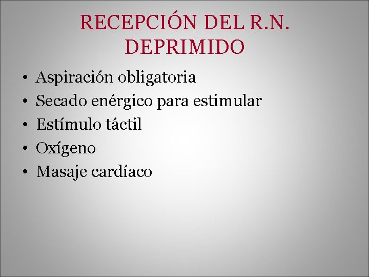 RECEPCIÓN DEL R. N. DEPRIMIDO • • • Aspiración obligatoria Secado enérgico para estimular