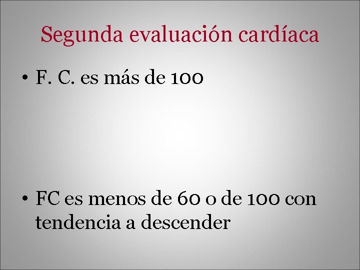 Segunda evaluación cardíaca • F. C. es más de 100 • FC es menos
