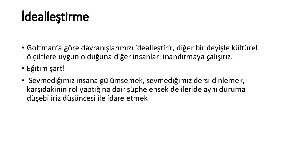 İdealleştirme • Goffman’a göre davranışlarımızı idealleştirir, diğer bir deyişle kültürel ölçütlere uygun olduğuna diğer