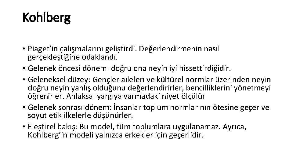 Kohlberg • Piaget’in çalışmalarını geliştirdi. Değerlendirmenin nasıl gerçekleştiğine odaklandı. • Gelenek öncesi dönem: doğru