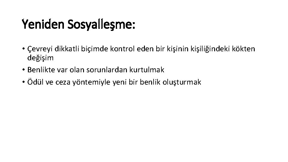 Yeniden Sosyalleşme: • Çevreyi dikkatli biçimde kontrol eden bir kişinin kişiliğindeki kökten değişim •