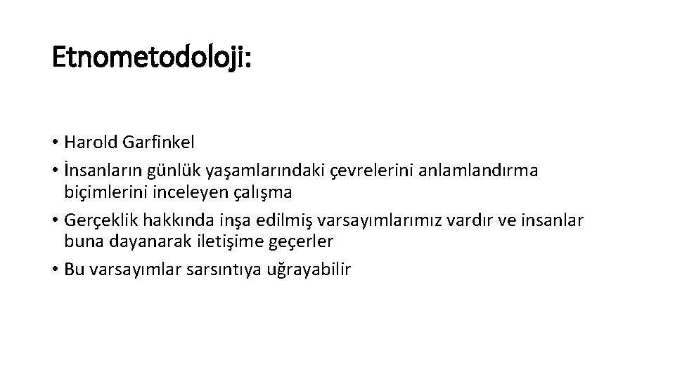 Etnometodoloji: • Harold Garfinkel • İnsanların günlük yaşamlarındaki çevrelerini anlamlandırma biçimlerini inceleyen çalışma •