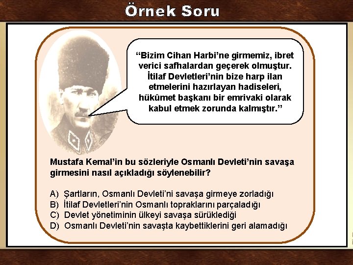 Örnek Soru “Bizim Cihan Harbi’ne girmemiz, ibret verici safhalardan geçerek olmuştur. İtilaf Devletleri’nin bize