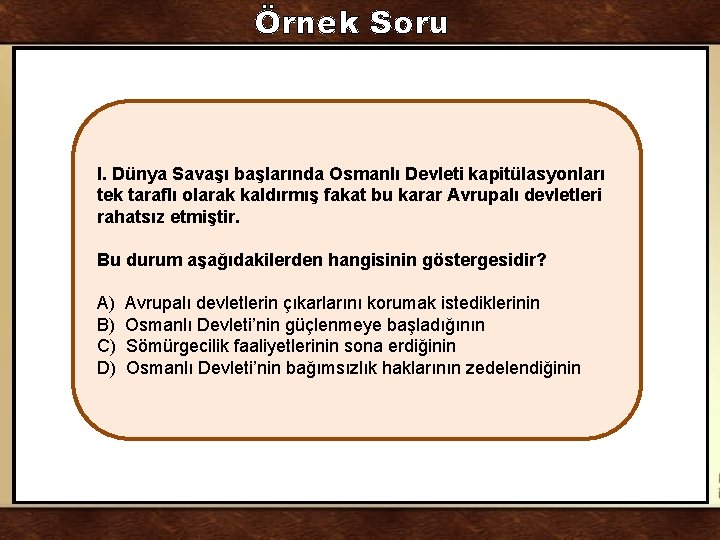 Örnek Soru I. Dünya Savaşı başlarında Osmanlı Devleti kapitülasyonları tek taraflı olarak kaldırmış fakat