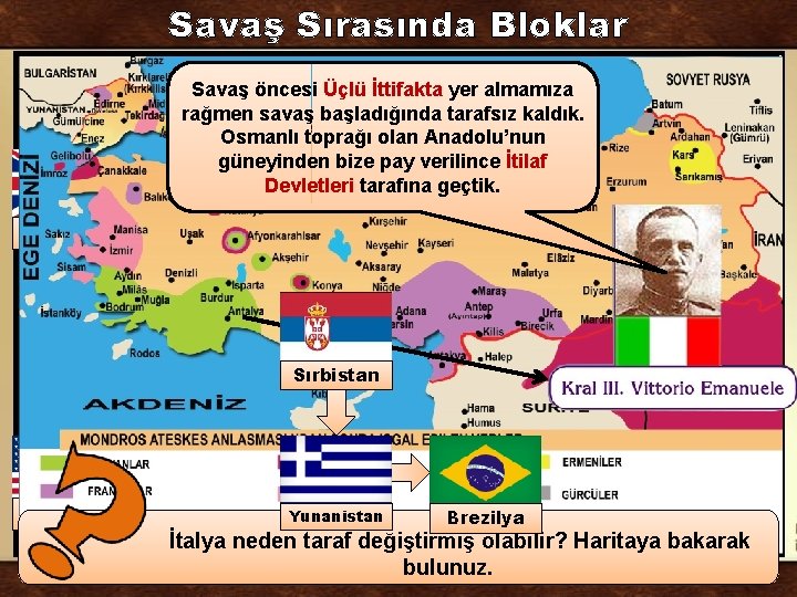 Savaş Sırasında Bloklar Savaş öncesi Üçlü İttifaktaİTTİFAK yer almamıza. DEVLETLERİ İTİLAF DEVLETLERİ rağmen savaş