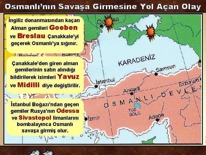 Osmanlı’nın Savaşa Girmesine Yol Açan Olay İngiliz donanmasından kaçan Alman gemileri Goeben ve Breslau